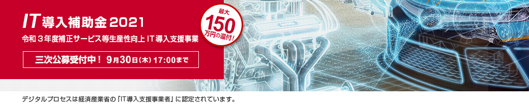 IT導入補助金2021のお知らせ CADソフト導入に『IT導入補助金』をご活用頂けます。令和3年度補正サービス等生産性向上IT導入支援事業 デジタルプロセスは経済産業省の『IT導入支援事業者』に認定されています。三次公募受付中！2021年9月30日(木) 17:00まで！最大150万円の還付 !