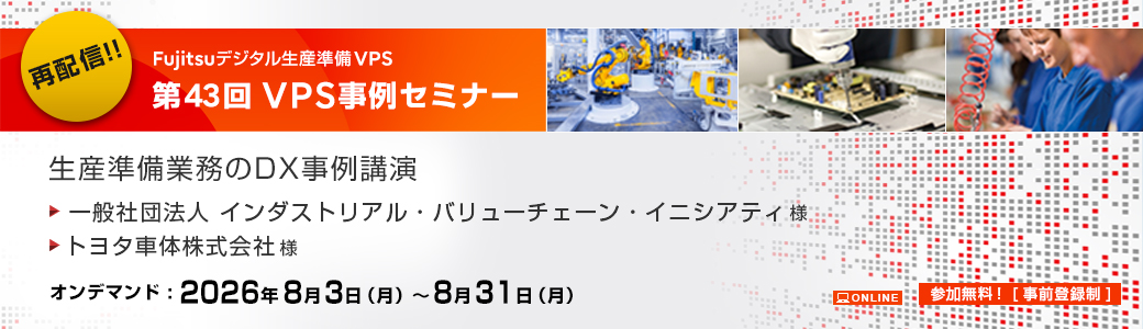 生産準備業務のDX事例講演 第43回VPS事例セミナー(再配信)一般社団法人 インダストリアル・バリューチェーン・イニシアティブ様、トヨタ車体株式会社様 オンデマンド 2026.8.3~2026.8.31 参加費無料(事前登録制)
